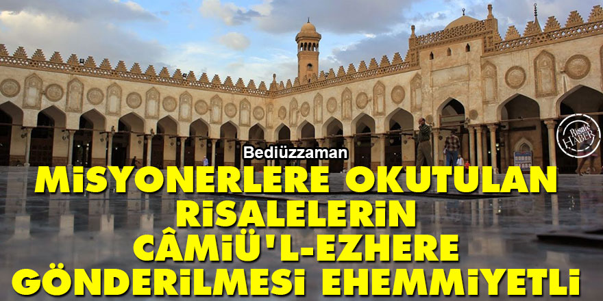 Bediüzzaman: Misyonerlere okutulan risalelerin Câmiü'l-Ezhere gönderilmesi ehemmiyetli