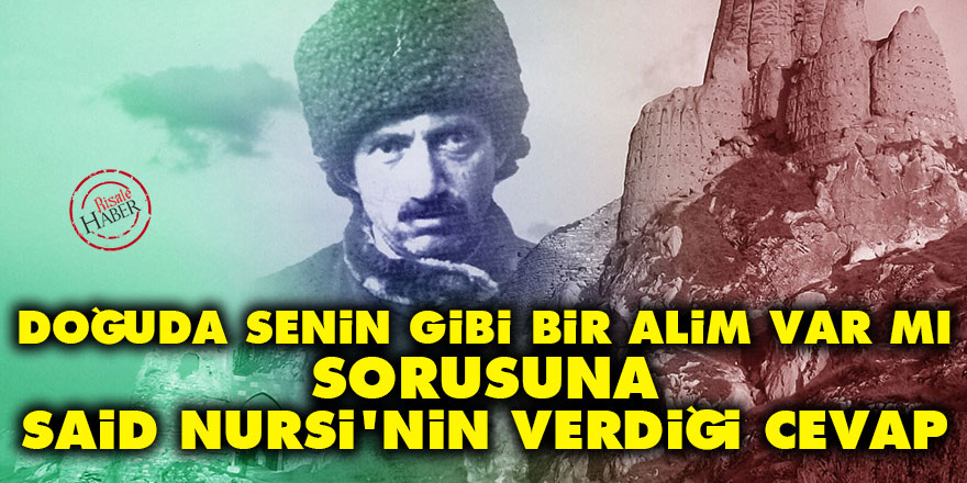 'Doğuda senin gibi bir alim var mı' sorusuna Said Nursi'nin verdiği cevap