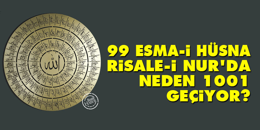 99 olarak bilinen Esma-i Hüsna, Risale-i Nur’da neden 1001 olarak ifade ediliyor?