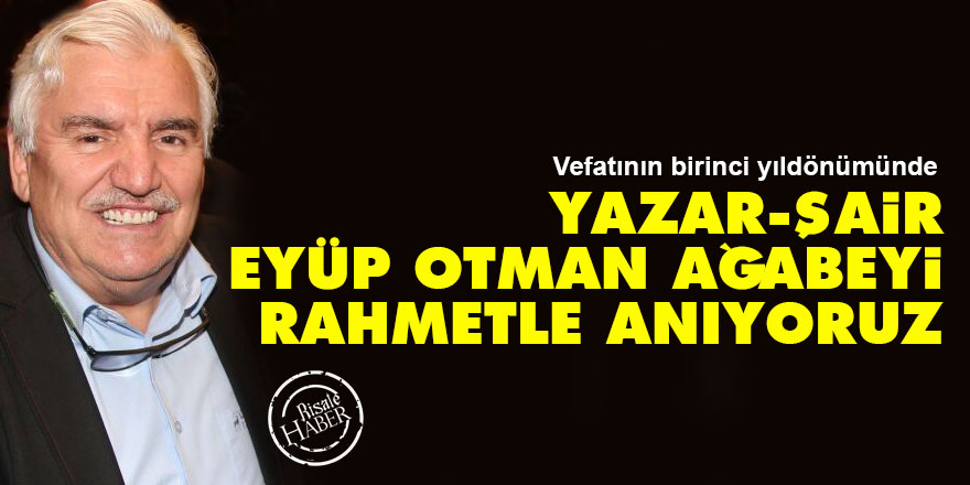 Yazar, şair Eyüp Otman ağabeyi rahmetle anıyoruz