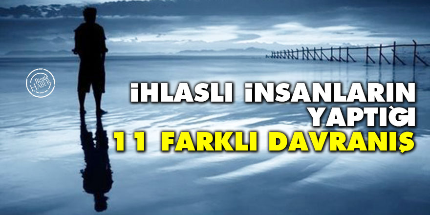 İhlaslı insanların yaptığı 11 farklı davranış