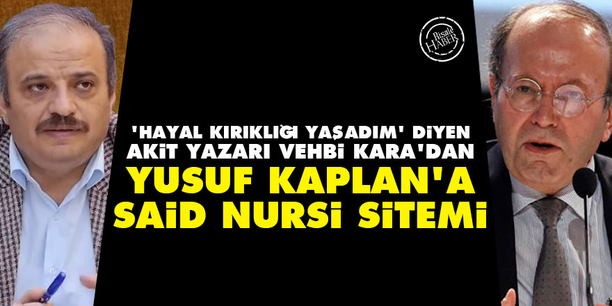 Akit yazarı Vehbi Kara'dan Yusuf Kaplan'a Said Nursi sitemi
