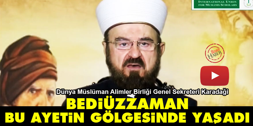 Dünya Müslüman Alimler Birliği Genel Sekreteri Karadaği: Bediüzzaman bu ayetin gölgesinde yaşadı