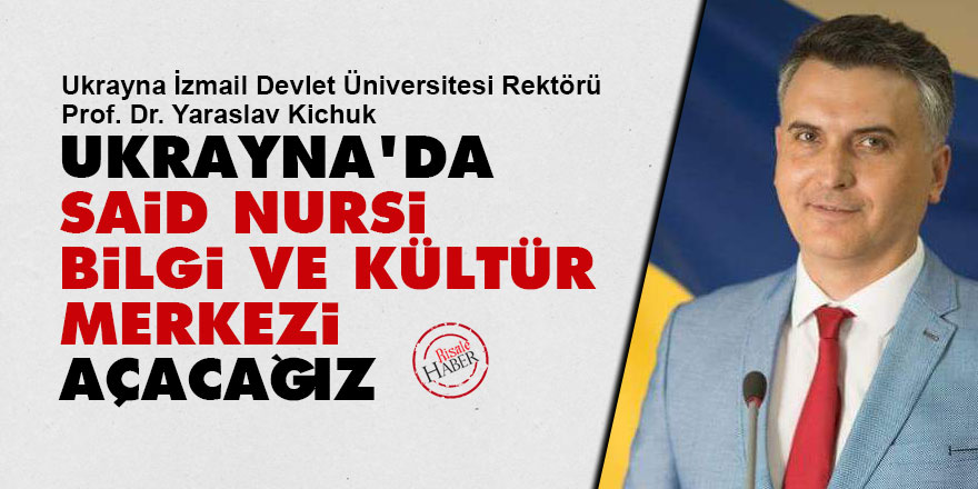 Ukrayna'da Said Nursi Bilgi ve Kültür Merkezi açacağız