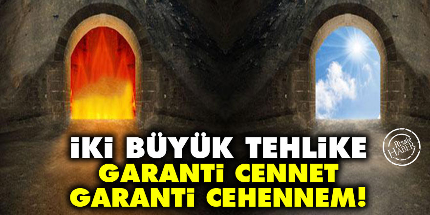 İki büyük tehlike: Garanti cennet, garanti cehennem!
