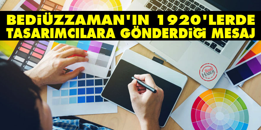 Bediüzzaman'ın 1920’lerde tasarımcılara gönderdiği mesaj