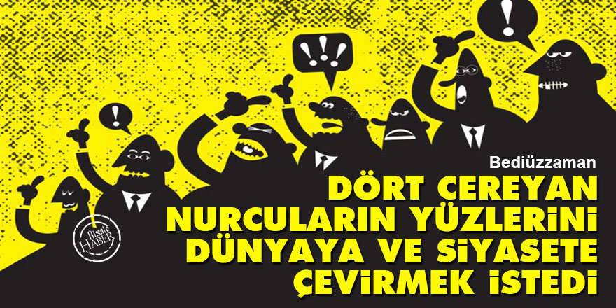 Bediüzzaman: Dört cereyan Nurcuların yüzlerini dünyaya ve siyasete çevirmek istedi