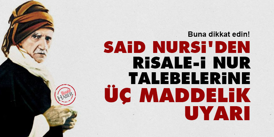 Said Nursi'den Risale-i Nur talebelerine üç maddelik uyarı