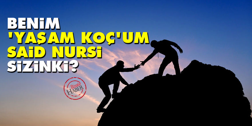 Benim 'yaşam koç'um Said Nursi, sizinki?