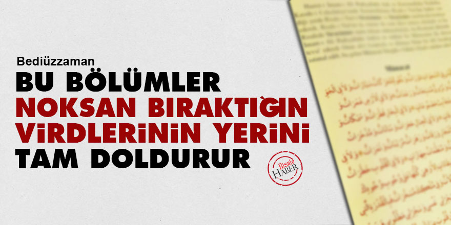 Bediüzzaman: Bu bölümler noksan bıraktığın virdlerinin yerini tam doldurur