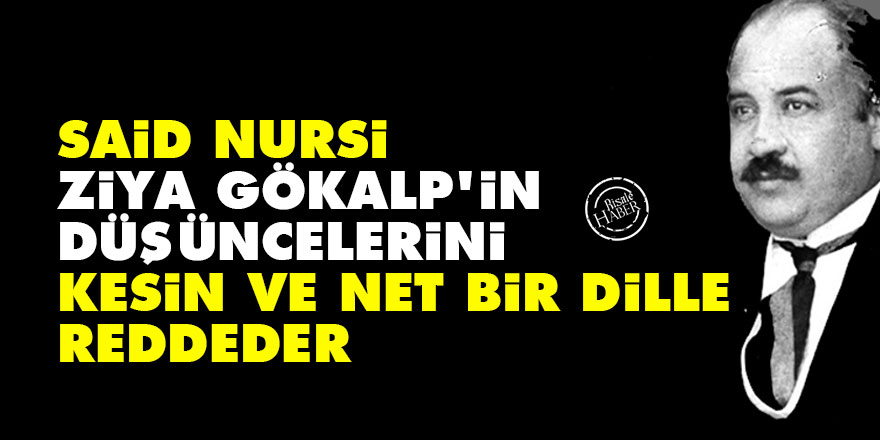 Said Nursi, Ziya Gökalp’in düşüncelerini, kesin ve net bir dille reddeder