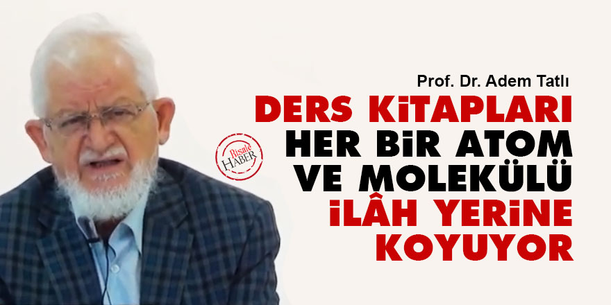 Ders kitapları her bir atom ve molekülü ilâh yerine koyuyor