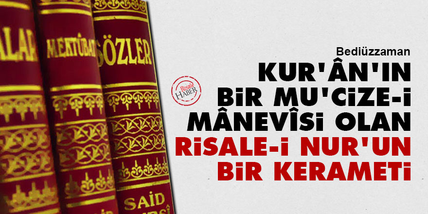 Bediüzzaman: Kur'ân'ın bir mu'cize-i mânevîsi olan Risale-i Nur'un bir kerameti