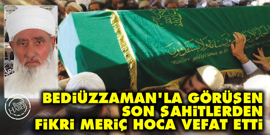Bediüzzaman'la görüşen Son Şahitlerden Fikri Meriç Hoca vefat etti