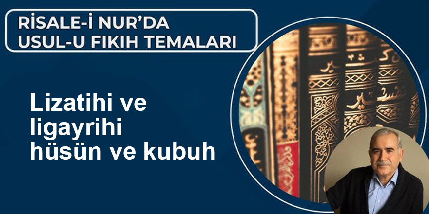 Risale-i Nur'da usul-u fıkıh temaları: Lizatihi ve ligayrihi hüsün ve kubuh