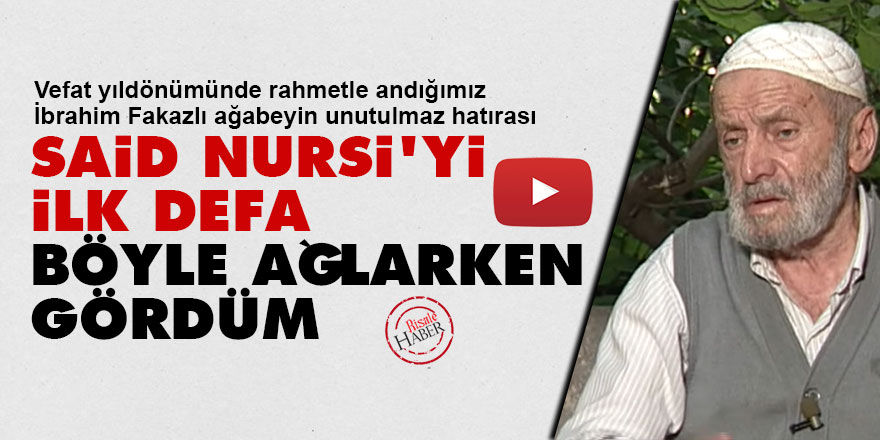 Said Nursi'yi ilk defa böyle ağlarken gördüm