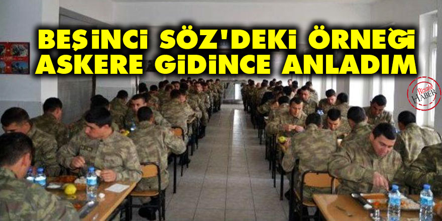 Beşinci Söz'deki örneği askere gidince anladım