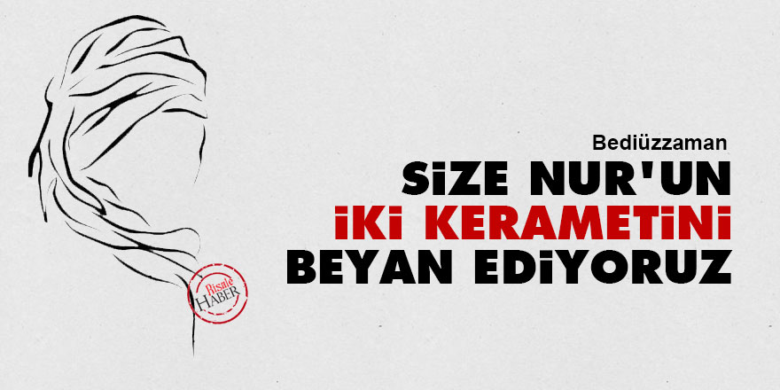 Bediüzzaman: Size Nur'un iki kerametini beyan ediyoruz