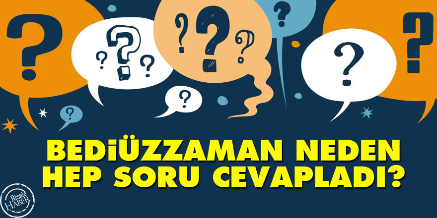 Bediüzzaman neden hep soru cevapladı?