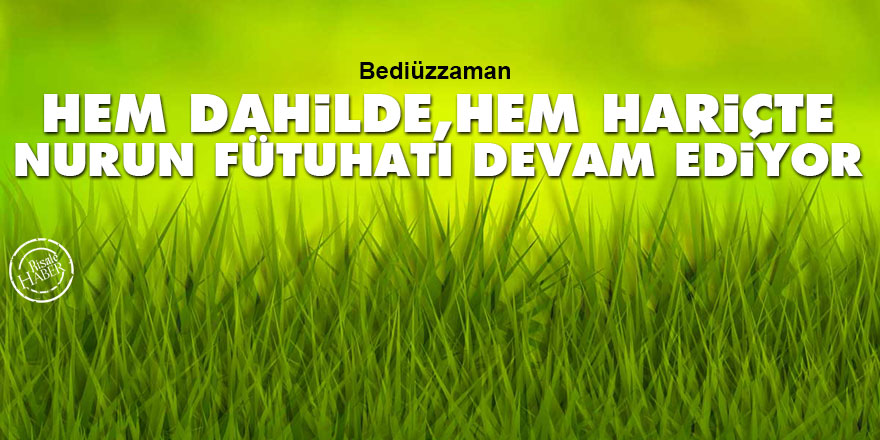 Bediüzzaman: Hem dahilde, hem hariçte Nurun fütuhatı devam ediyor