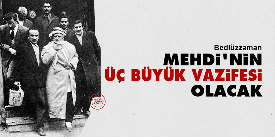 Bediüzzaman: Mehdi'nin üç büyük vazifesi olacak