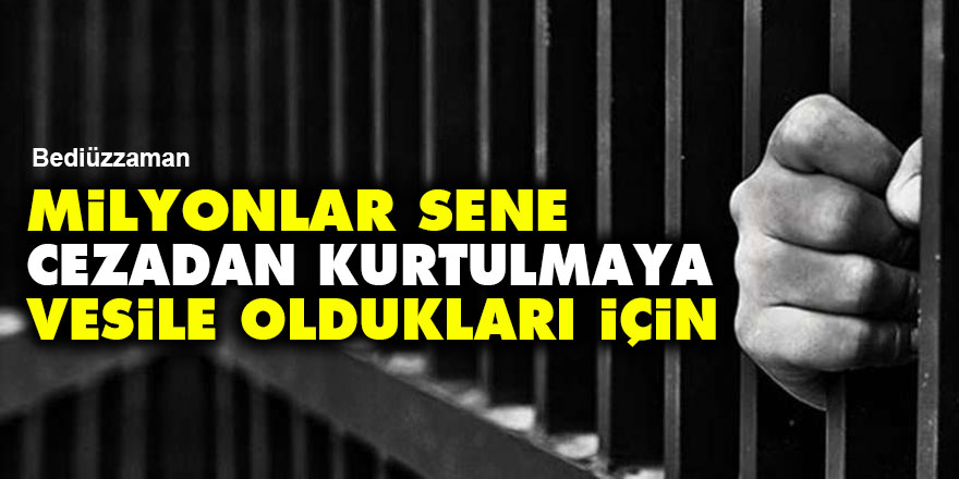 Bediüzzaman: Milyonlar sene cezadan kurtulmaya vesile oldukları için