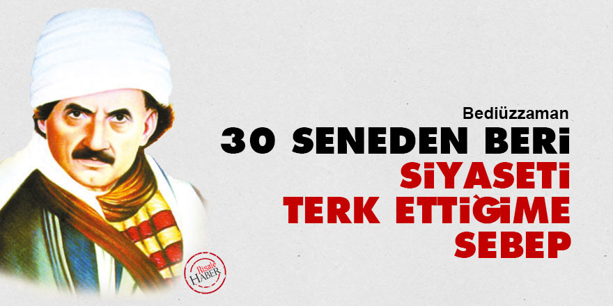 Bediüzzaman: Otuz seneden beri siyaseti terk ettiğime sebep