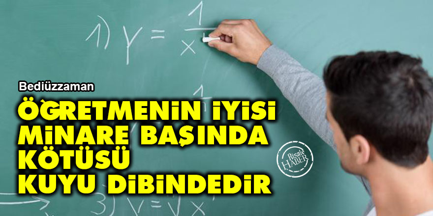 Bediüzzaman: Öğretmenin iyisi minare başında, kötüsü kuyu dibindedir