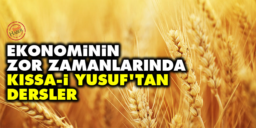 Ekonominin zor zamanlarında Kıssa-i Yusuf'tan dersler