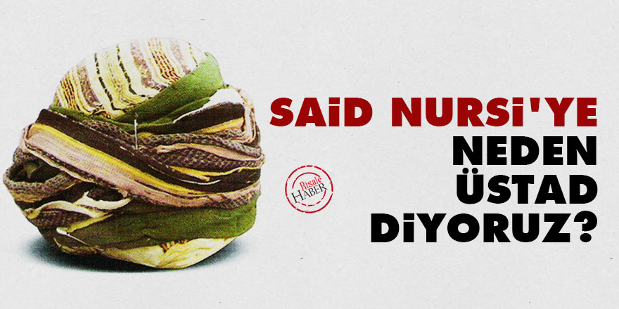 Said Nursi'ye neden 'Üstad' diyoruz?