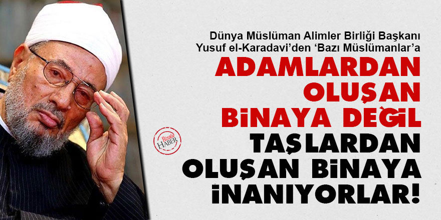 Karadavi: Bazı Müslümanlar adamlardan oluşan binaya değil, taşlardan oluşan binaya inanıyorlar!