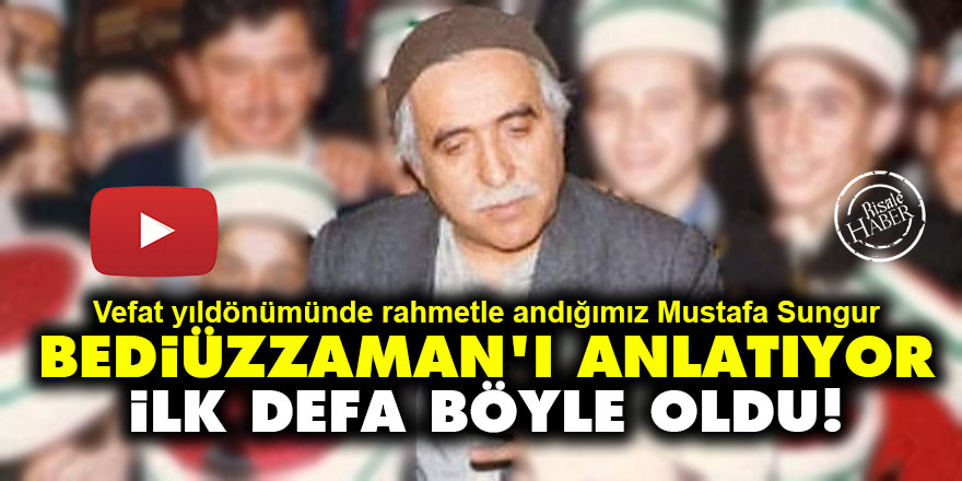 Mustafa Sungur, Bediüzzaman'ı anlatıyor: İlk defa böyle oldu!