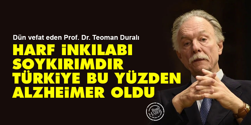 Prof. Teoman Duralı: Harf inkılabı soykırımdır bu yüzden Türkiye alzheimer oldu