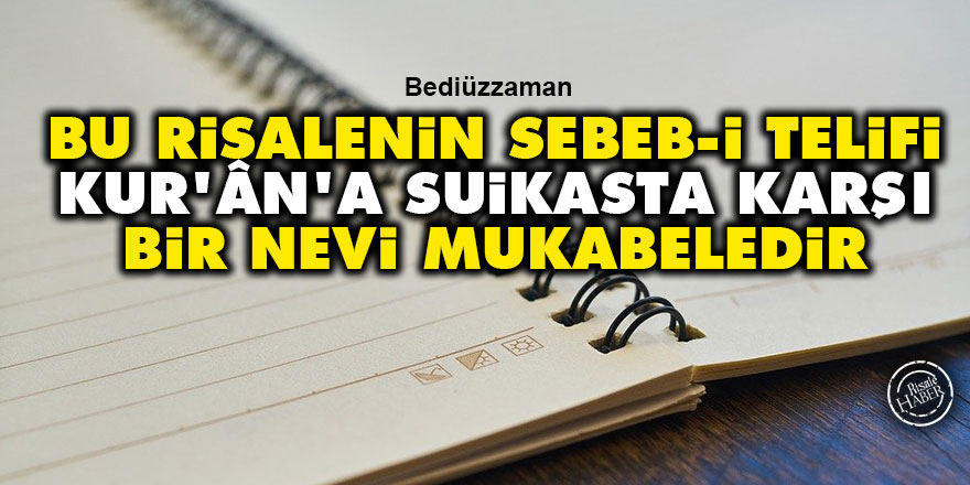 Bediüzzaman: Bu risalenin sebeb-i telifi, Kur'ân'a suikasta karşı bir nevi mukabeledir