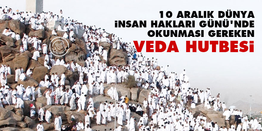 10 Aralık Dünya İnsan Hakları Günü’nde okunması gereken Veda Hutbesi