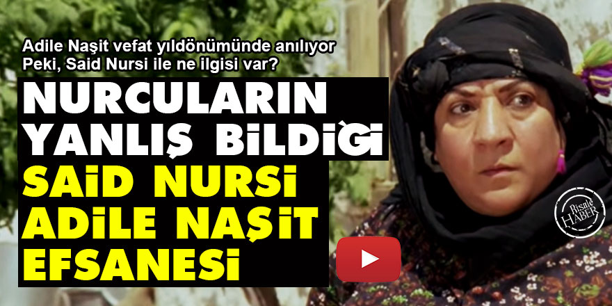 Nurcuların yanlış bildiği Said Nursi-Adile Naşit efsanesi