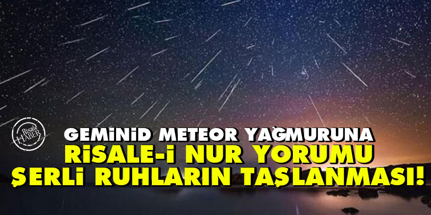 Geminid meteor yağmuruna Risale-i Nur yorumu: Şerli ruhların taşlanması!