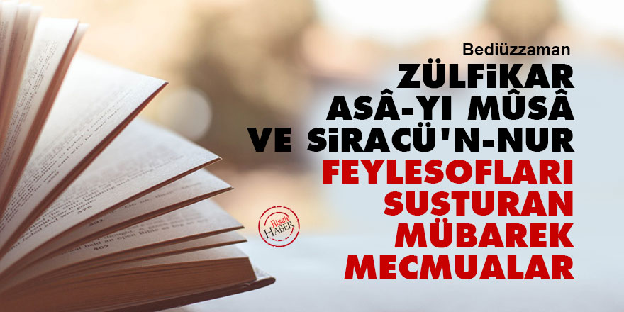 Bediüzzaman: Zülfikar, Asâ-yı Mûsâ ve Siracü'n-Nur feylesofları susturan mübarek mecmualar