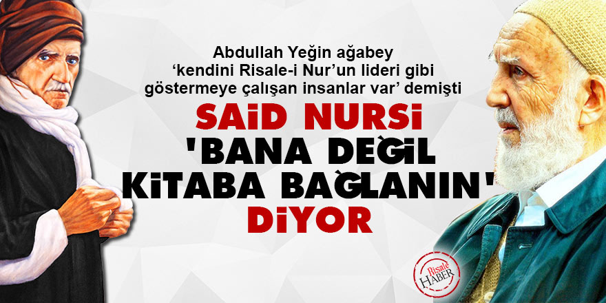 Said Nursi, 'Bana değil kitaba bağlanın' diyor