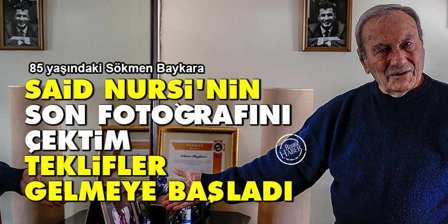 Said Nursi'nin son fotoğraflarını çektim teklifler gelmeye başladı