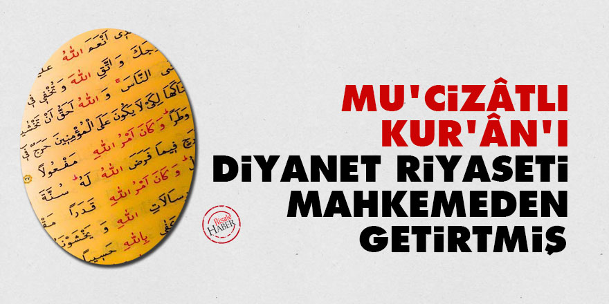 Mu'cizâtlı Kur'ân'ı Diyanet Riyaseti mahkemeden getirtmiş