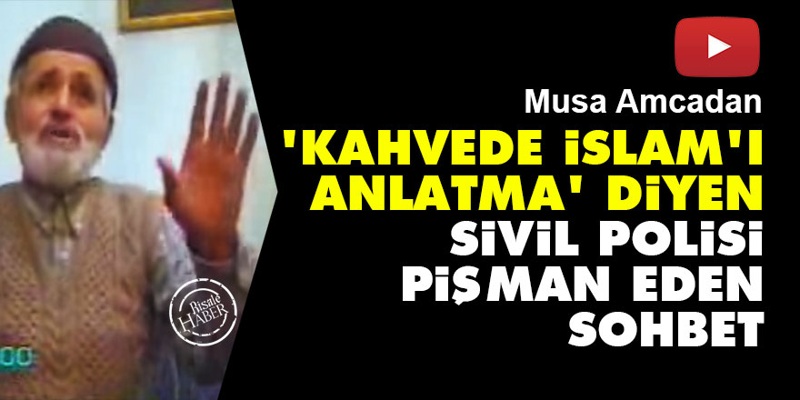 'Kahvede İslam'ı anlatma' diyen sivil polisi pişman eden sohbet