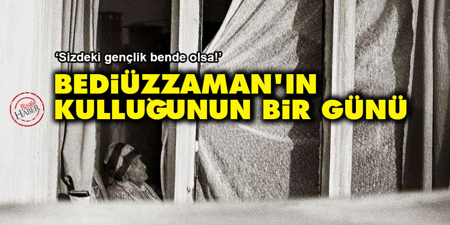 Bediüzzaman’ın kulluğunun bir günü