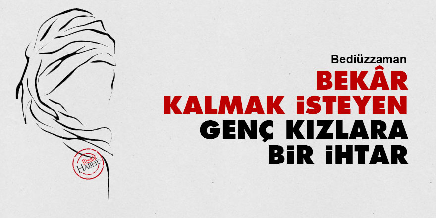 Bediüzzaman: Bekâr kalmak isteyen genç kızlara bir ihtar