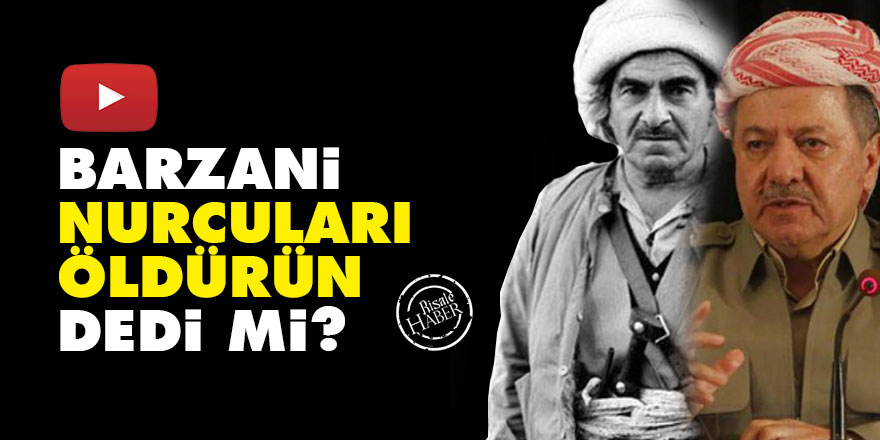 Barzani, 'Nurcuları öldürün' dedi mi?