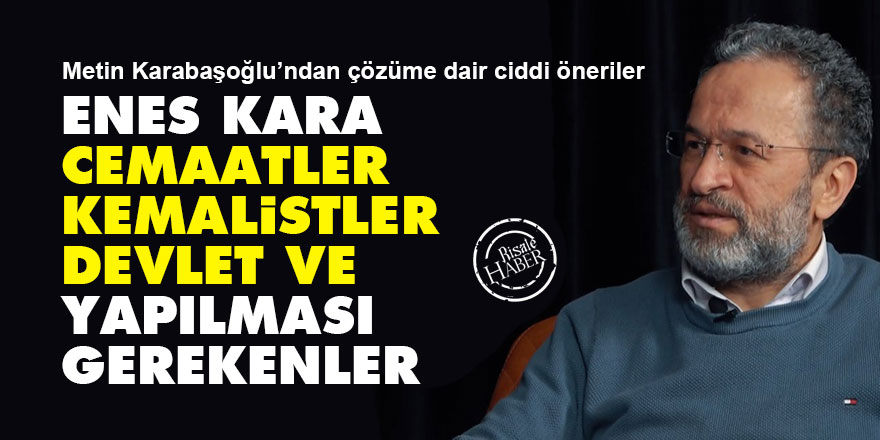 Enes Kara, cemaatler, kemalistler, devlet ve yapılması gerekenler