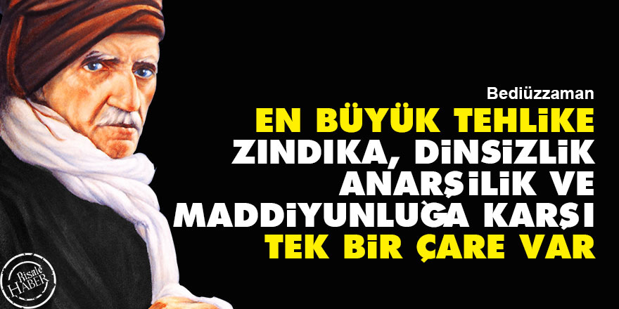 Bediüzzaman: En büyük tehlike zındıka, dinsizlik, anarşilik ve maddiyunluğa karşı tek bir çare var