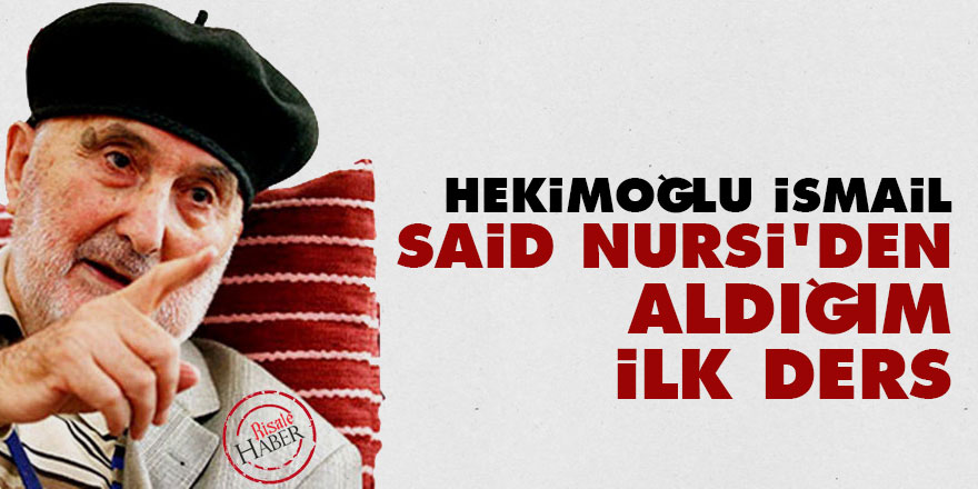 Hekimoğlu İsmail: Said Nursi'den aldığım ilk ders