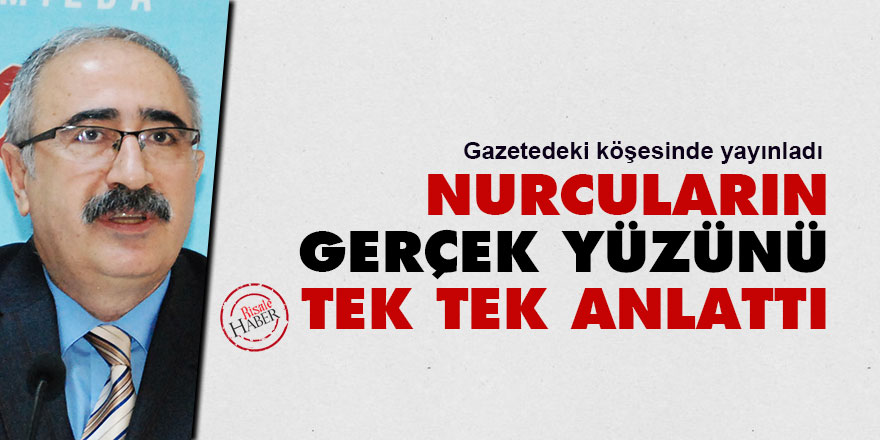 Nurcuların gerçek yüzünü tek tek anlattı