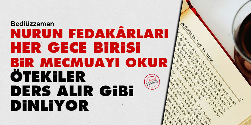 Bediüzzaman: Nurun fedakârları her gece birisi bir mecmuayı okur, ötekiler ders alır gibi dinliyor